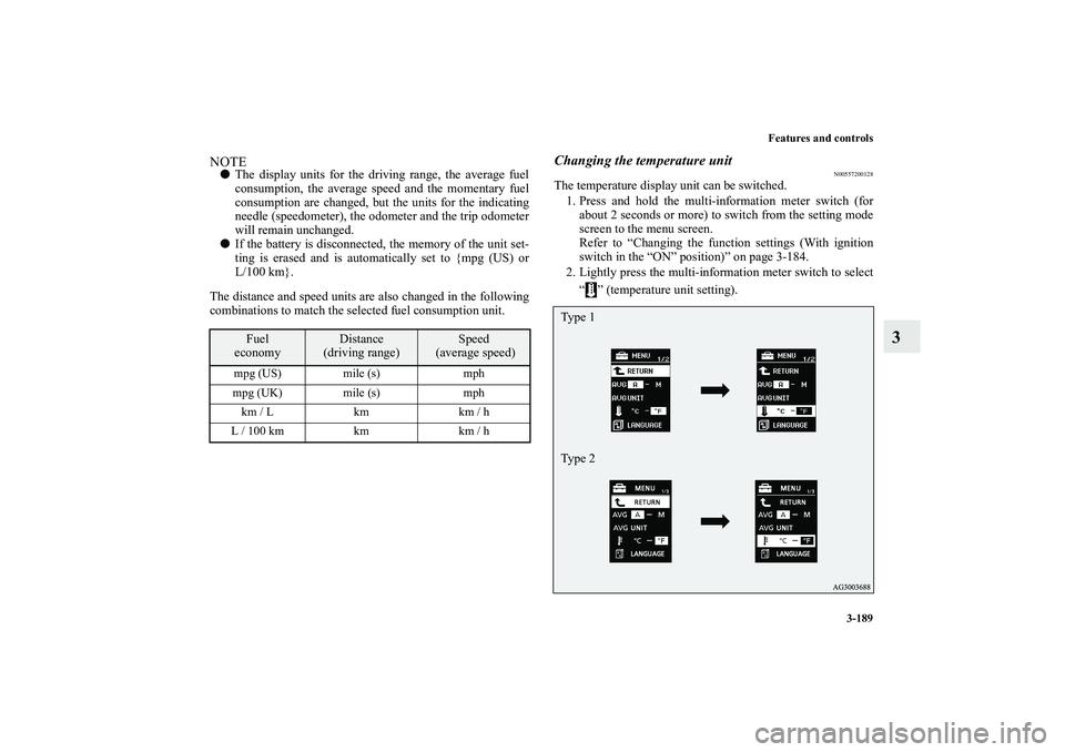 MITSUBISHI OUTLANDER XL 2013  Owners Manual Features and controls
3-189
3
NOTEThe display units for the driving range, the average fuel
consumption, the average speed and the momentary fuel
consumption are changed, but the units for the indica