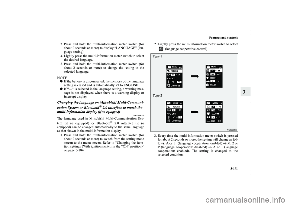 MITSUBISHI OUTLANDER XL 2013  Owners Manual Features and controls
3-191
3
3. Press and hold the multi-information meter switch (for
about 2 seconds or more) to display “LANGUAGE” (lan-
guage setting).
4. Lightly press the multi-information 