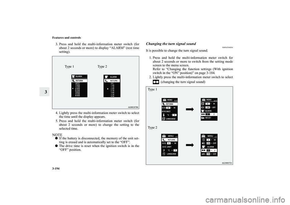MITSUBISHI OUTLANDER XL 2013  Owners Manual 3-194 Features and controls
3
3. Press and hold the multi-information meter switch (for
about 2 seconds or more) to display “ALARM” (rest time
setting).
4. Lightly press the multi-information mete
