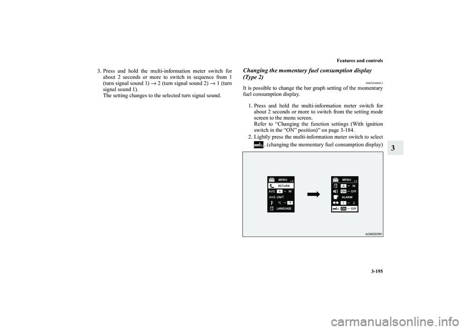 MITSUBISHI OUTLANDER XL 2013  Owners Manual Features and controls
3-195
3
3. Press and hold the multi-information meter switch for
about 2 seconds or more to switch in sequence from 1
(turn signal sound 1) → 2 (turn signal sound 2) → 1 (tur