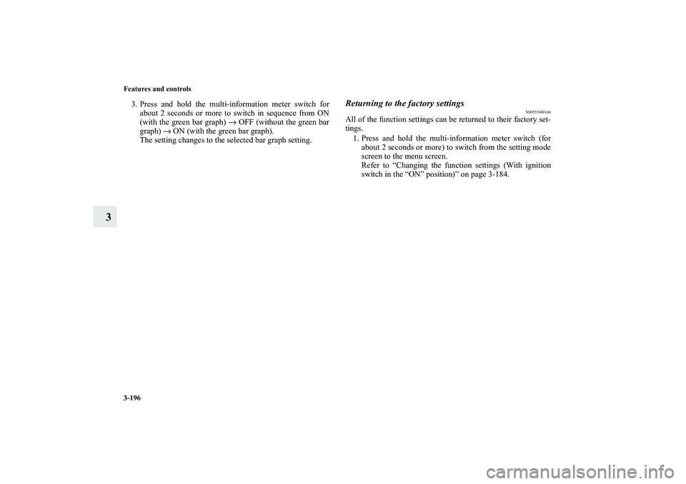 MITSUBISHI OUTLANDER XL 2013  Owners Manual 3-196 Features and controls
3
3. Press and hold the multi-information meter switch for
about 2 seconds or more to switch in sequence from ON
(with the green bar graph) → OFF (without the green bar
g