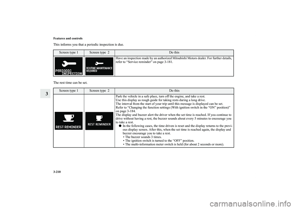 MITSUBISHI OUTLANDER XL 2013  Owners Manual 3-210 Features and controls
3
This informs you that a periodic inspection is due.
The rest time can be set.
Screen type 1
Screen type  2
Do this
Have an inspection made by an authorized Mitsubishi Mot