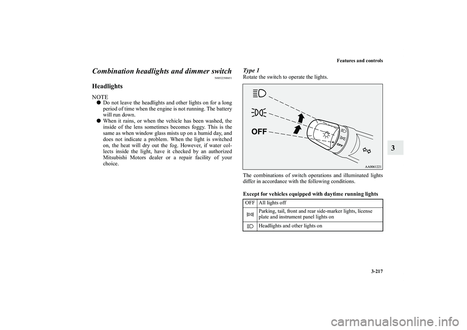 MITSUBISHI OUTLANDER XL 2013  Owners Manual Features and controls
3-217
3 Combination headlights and dimmer switch
N00522500651
HeadlightsNOTEDo not leave the headlights and other lights on for a long
period of time when the engine is not runn