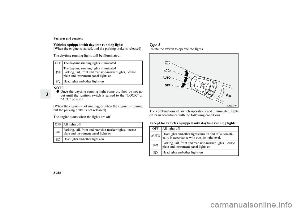 MITSUBISHI OUTLANDER XL 2013  Owners Manual 3-218 Features and controls
3
Vehicles equipped with daytime running lights
[When the engine is started, and the parking brake is released]
The daytime running lights will be illuminated:NOTEOnce the