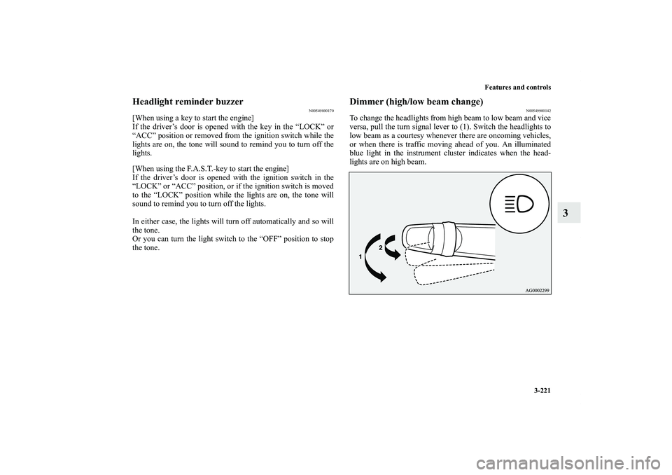 MITSUBISHI OUTLANDER XL 2013  Owners Manual Features and controls
3-221
3
Headlight reminder buzzer
N00549800170
[When using a key to start the engine]
If the driver’s door is opened with the key in the “LOCK” or
“ACC” position or rem