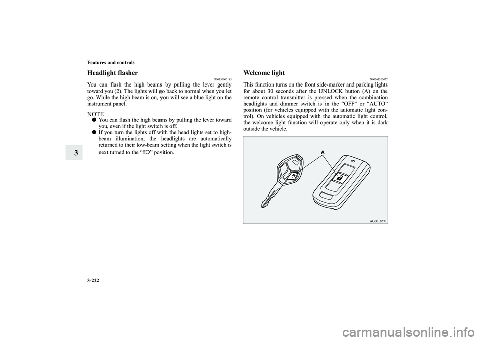 MITSUBISHI OUTLANDER XL 2013  Owners Manual 3-222 Features and controls
3
Headlight flasher
N00550000185
You can flash the high beams by pulling the lever gently
toward you (2). The lights will go back to normal when you let
go. While the high 