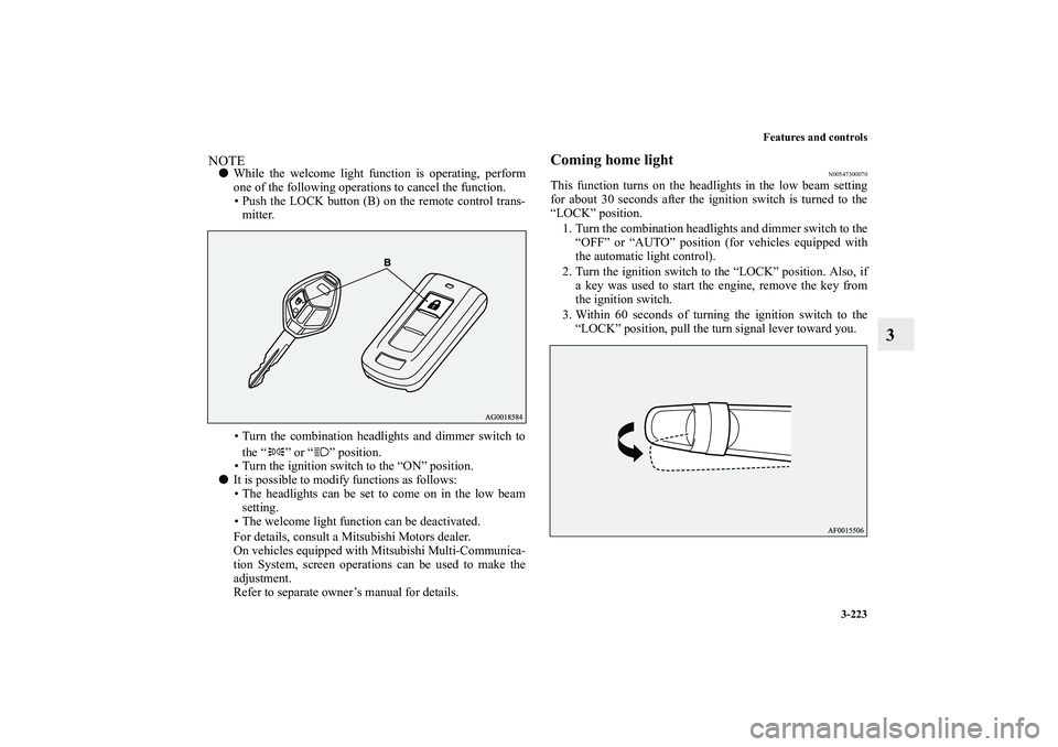 MITSUBISHI OUTLANDER XL 2013  Owners Manual Features and controls
3-223
3
NOTEWhile the welcome light function is operating, perform
one of the following operations to cancel the function.
• Push the LOCK button (B) on the remote control tra