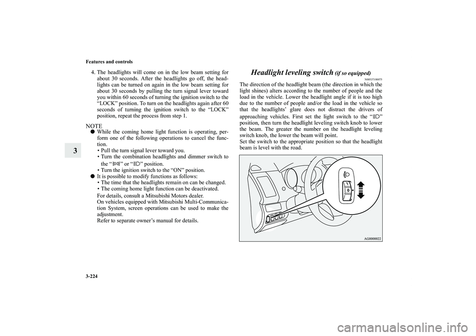 MITSUBISHI OUTLANDER XL 2013  Owners Manual 3-224 Features and controls
3
4. The headlights will come on in the low beam setting for
about 30 seconds. After the headlights go off, the head-
lights can be turned on again in the low beam setting 