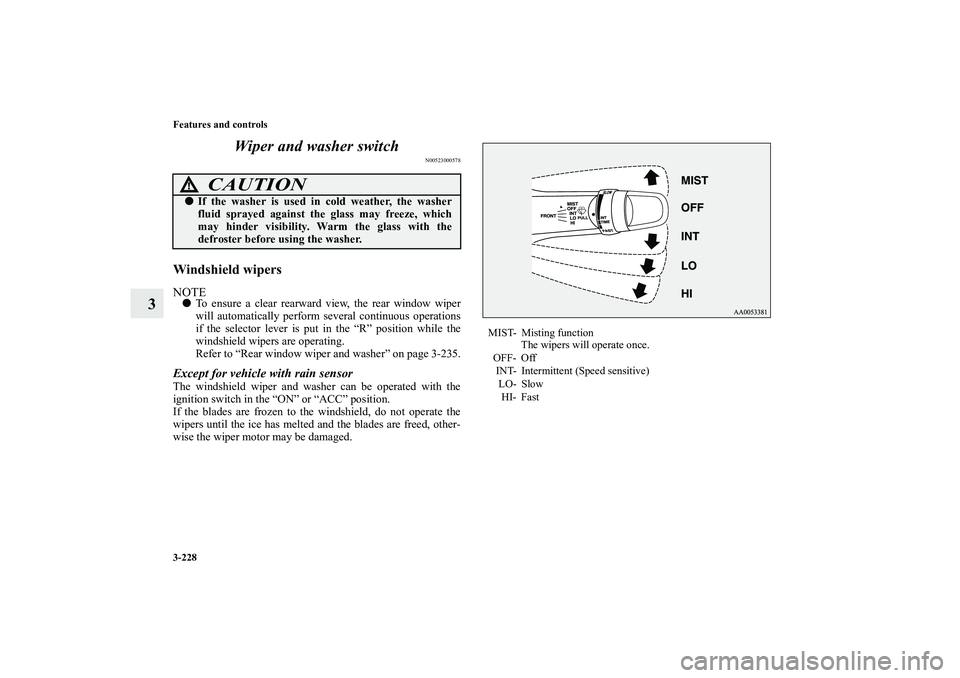 MITSUBISHI OUTLANDER XL 2013  Owners Manual 3-228 Features and controls
3Wiper and washer switch
N00523000578
Windshield wipersNOTETo ensure a clear rearward view, the rear window wiper
will automatically perform several continuous operations
