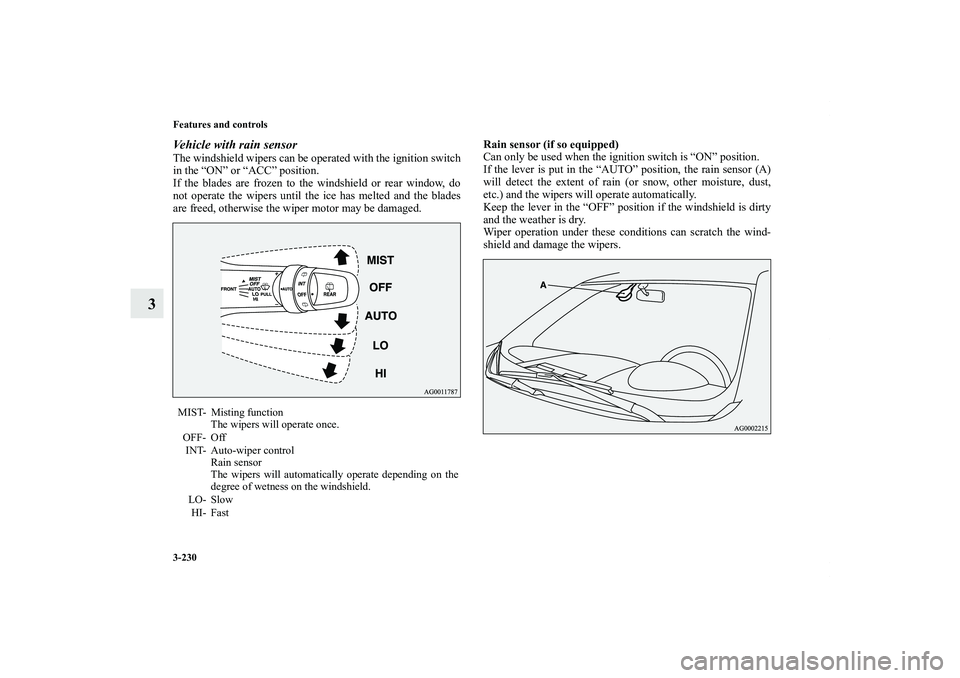 MITSUBISHI OUTLANDER XL 2013  Owners Manual 3-230 Features and controls
3
Vehicle with rain sensorThe windshield wipers can be operated with the ignition switch
in the “ON” or “ACC” position. 
If the blades are frozen to the windshield 