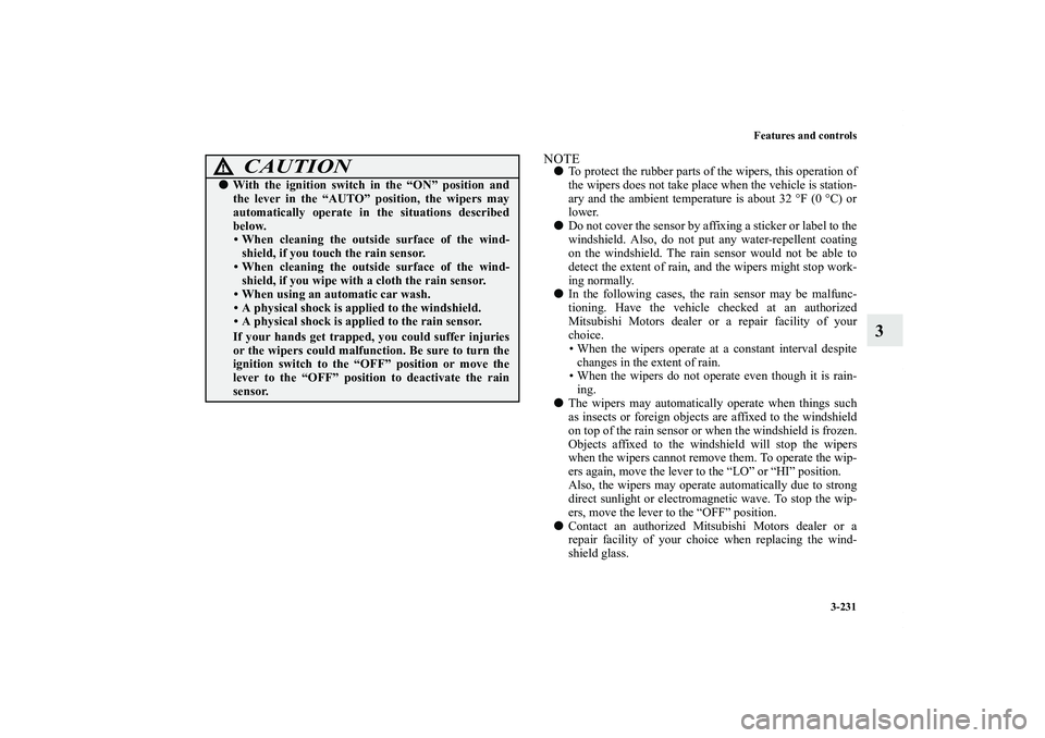 MITSUBISHI OUTLANDER XL 2013  Owners Manual Features and controls
3-231
3
NOTETo protect the rubber parts of the wipers, this operation of
the wipers does not take place when the vehicle is station-
ary and the ambient temperature is about 32 