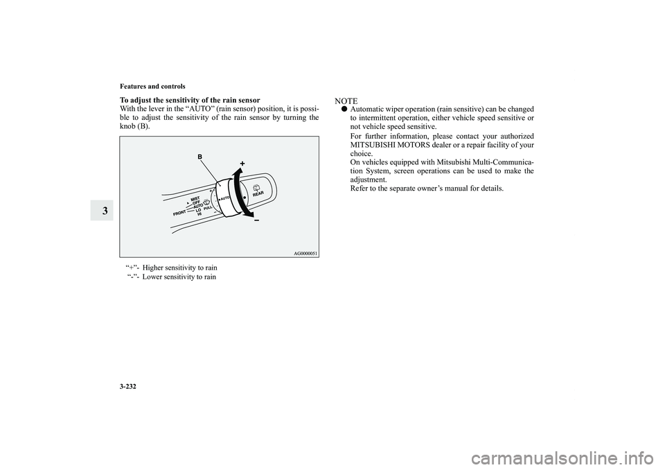 MITSUBISHI OUTLANDER XL 2013  Owners Manual 3-232 Features and controls
3
To adjust the sensitivity of the rain sensor
With the lever in the “AUTO” (rain sensor) position, it is possi-
ble to adjust the sensitivity of the rain sensor by tur