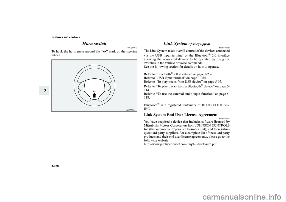 MITSUBISHI OUTLANDER XL 2013  Owners Manual 3-238 Features and controls
3Horn switch
N00523800172
To honk the horn, press around the “ ” mark on the steering
wheel.
Link System
 (if so equipped)
N00563700027
The Link System takes overall co