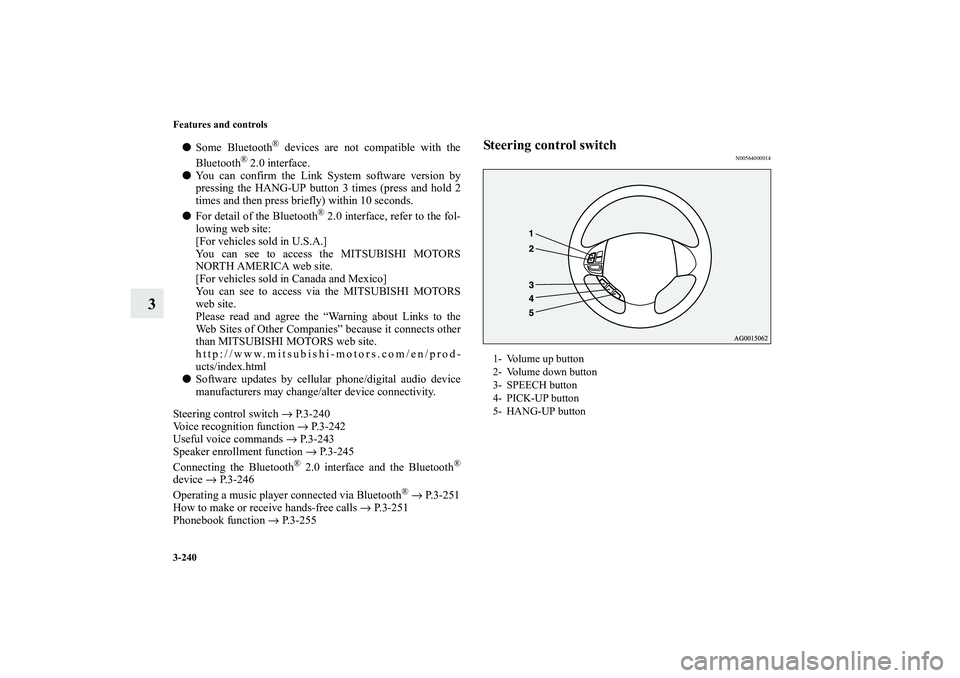 MITSUBISHI OUTLANDER XL 2013  Owners Manual 3-240 Features and controls
3
Some Bluetooth
® devices are not compatible with the
Bluetooth
® 2.0 interface.
You can confirm the Link System software version by
pressing the HANG-UP button 3 time