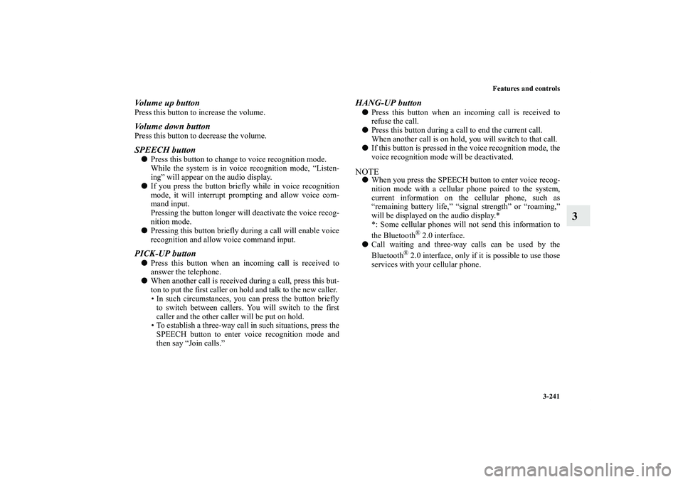 MITSUBISHI OUTLANDER XL 2013  Owners Manual Features and controls
3-241
3
Volume up buttonPress this button to increase the volume. Volume down buttonPress this button to decrease the volume.SPEECH buttonPress this button to change to voice re