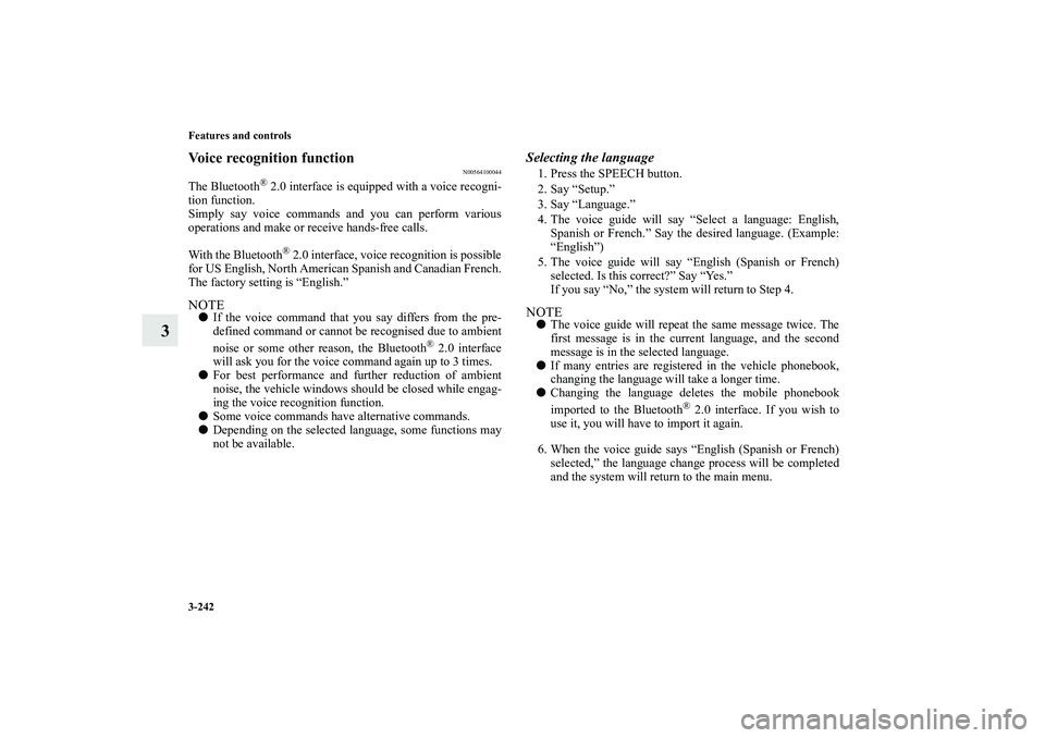 MITSUBISHI OUTLANDER XL 2013  Owners Manual 3-242 Features and controls
3
Voice recognition function
N00564100044
The Bluetooth
® 2.0 interface is equipped with a voice recogni-
tion function.
Simply say voice commands and you can perform vari