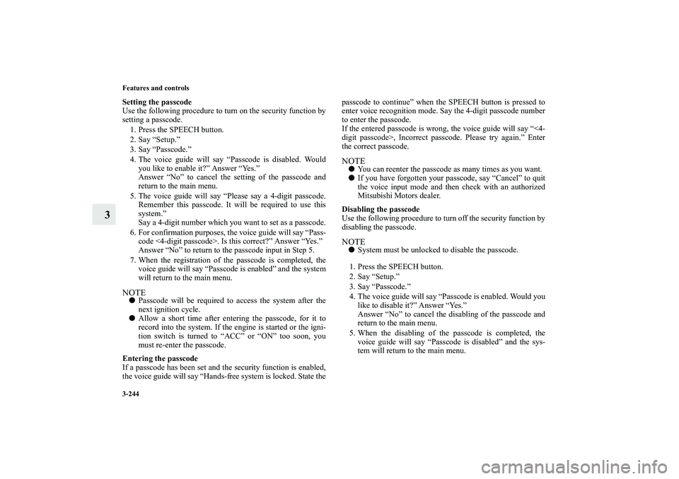 MITSUBISHI OUTLANDER XL 2013  Owners Manual 3-244 Features and controls
3
Setting the passcode
Use the following procedure to turn on the security function by
setting a passcode. 
1. Press the SPEECH button.
2. Say “Setup.”
3. Say “Passco