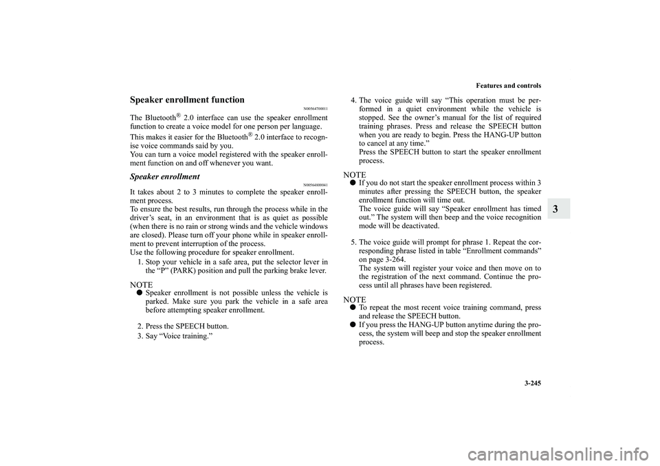 MITSUBISHI OUTLANDER XL 2013  Owners Manual Features and controls
3-245
3
Speaker enrollment function
N00564700011
The Bluetooth
® 2.0 interface can use the speaker enrollment
function to create a voice model for one person per language. 
This