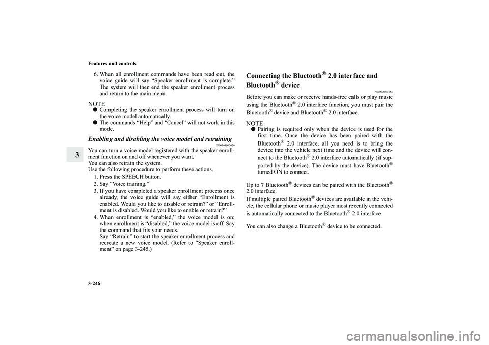MITSUBISHI OUTLANDER XL 2013  Owners Manual 3-246 Features and controls
3
6. When all enrollment commands have been read out, the
voice guide will say “Speaker enrollment is complete.”
The system will then end the speaker enrollment process