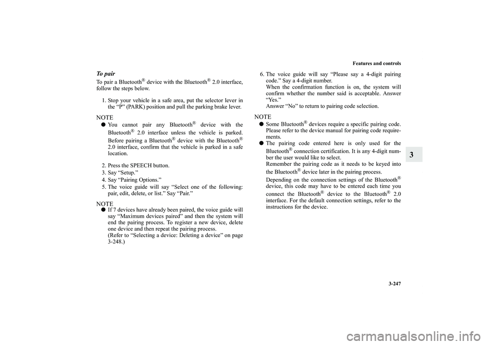 MITSUBISHI OUTLANDER XL 2013  Owners Manual Features and controls
3-247
3
To pairTo pair a Bluetooth
® device with the Bluetooth
® 2.0 interface,
follow the steps below.
1. Stop your vehicle in a safe area, put the selector lever in
the “P