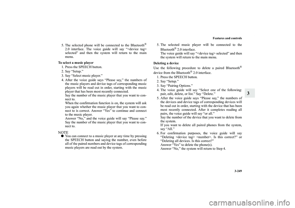 MITSUBISHI OUTLANDER XL 2013  Owners Manual Features and controls
3-249
3
5. The selected phone will be connected to the Bluetooth
®
2.0 interface. The voice guide will say “<device tag>
selected” and then the system will return to the mai