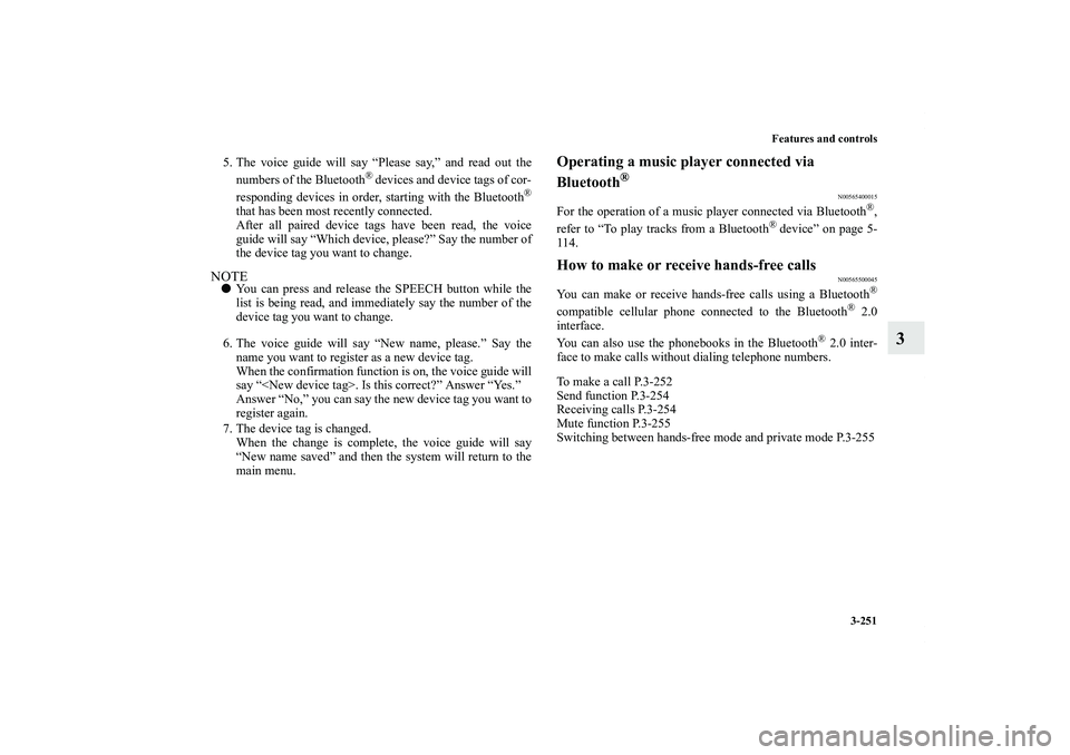 MITSUBISHI OUTLANDER XL 2013  Owners Manual Features and controls
3-251
3
5. The voice guide will say “Please say,” and read out the
numbers of the Bluetooth
® devices and device tags of cor-
responding devices in order, starting with the 