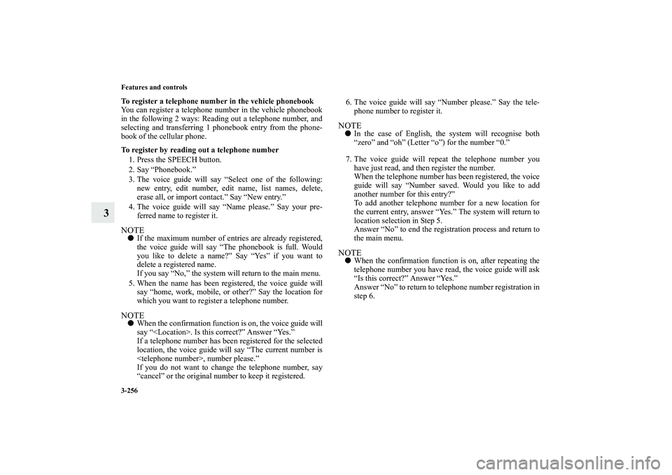 MITSUBISHI OUTLANDER XL 2013  Owners Manual 3-256 Features and controls
3
To register a telephone number in the vehicle phonebook
You can register a telephone number in the vehicle phonebook
in the following 2 ways: Reading out a telephone numb