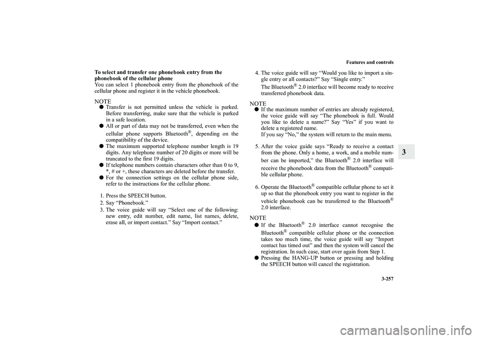 MITSUBISHI OUTLANDER XL 2013  Owners Manual Features and controls
3-257
3
To select and transfer one phonebook entry from the 
phonebook of the cellular phone
You can select 1 phonebook entry from the phonebook of the
cellular phone and registe