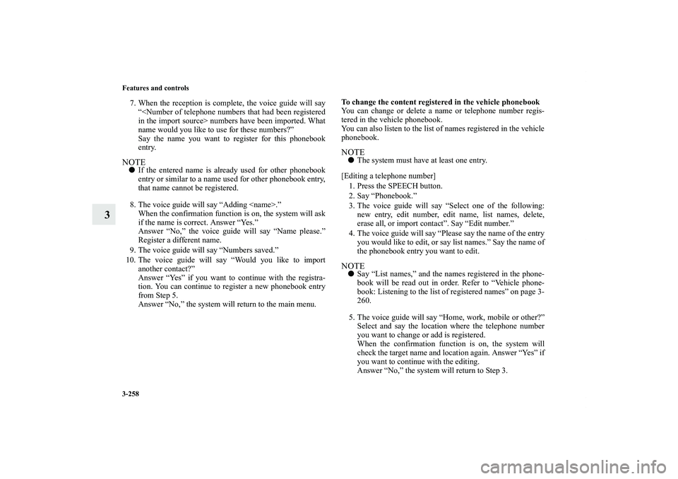 MITSUBISHI OUTLANDER XL 2013  Owners Manual 3-258 Features and controls
3
7. When the reception is complete, the voice guide will say
“<Number of telephone numbers that had been registered
in the import source> numbers have been imported. Wha