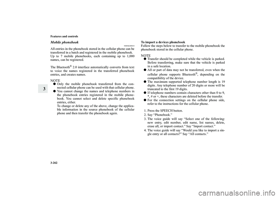 MITSUBISHI OUTLANDER XL 2013  Owners Manual 3-262 Features and controls
3
Mobile phonebook
N00566200010
All entries in the phonebook stored in the cellular phone can be
transferred in a batch and registered in the mobile phonebook.
Up to 7 mobi
