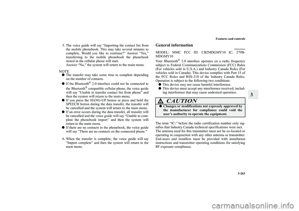 MITSUBISHI OUTLANDER XL 2013  Owners Manual Features and controls
3-263
3
5. The voice guide will say “Importing the contact list from
the mobile phonebook. This may take several minutes to
complete. Would you like to continue?” Answer “Y