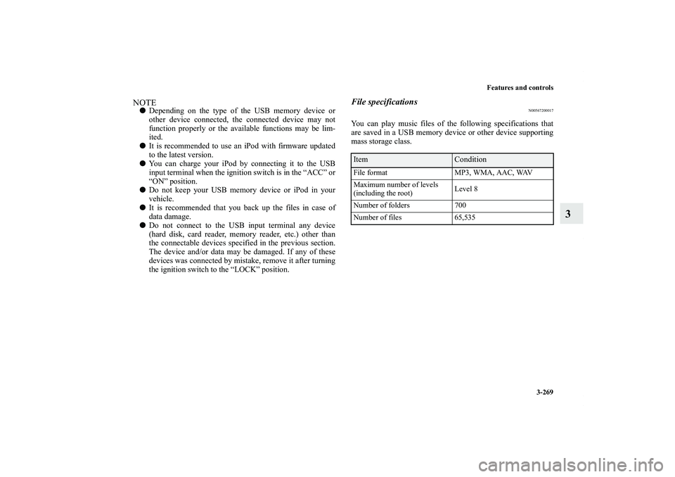 MITSUBISHI OUTLANDER XL 2013  Owners Manual Features and controls
3-269
3
NOTEDepending on the type of the USB memory device or
other device connected, the connected device may not
function properly or the available functions may be lim-
ited.