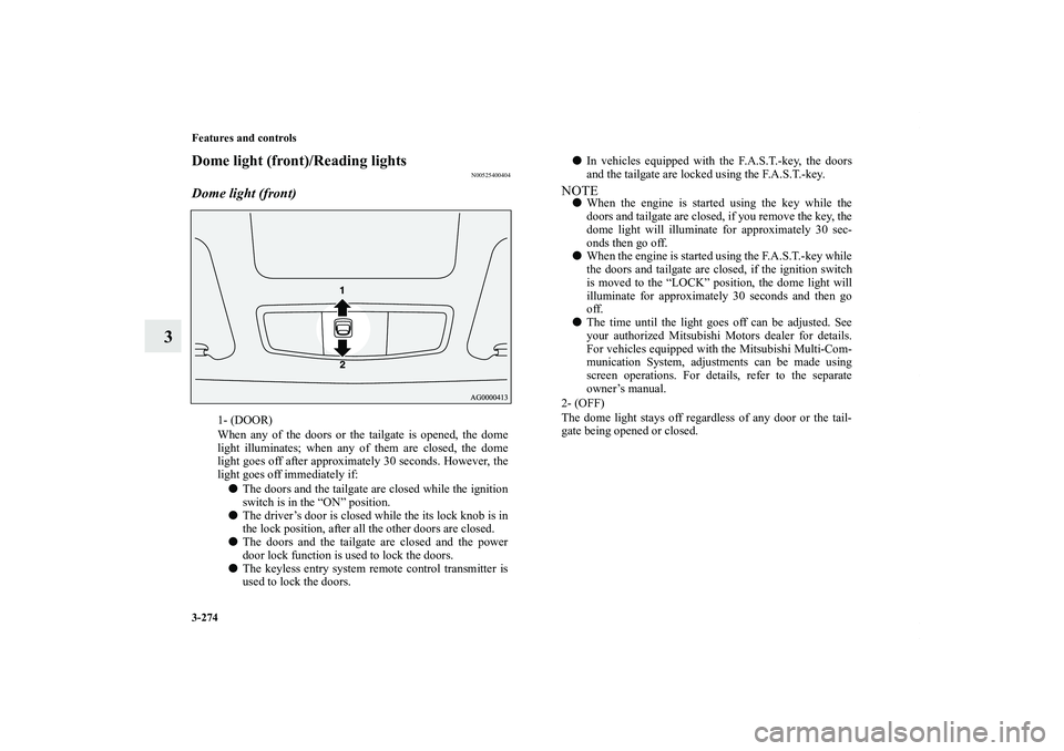 MITSUBISHI OUTLANDER XL 2013  Owners Manual 3-274 Features and controls
3
Dome light (front)/Reading lights
N00525400404
Dome light (front)
1- (DOOR)
When any of the doors or the tailgate is opened, the dome
light illuminates; when any of them 