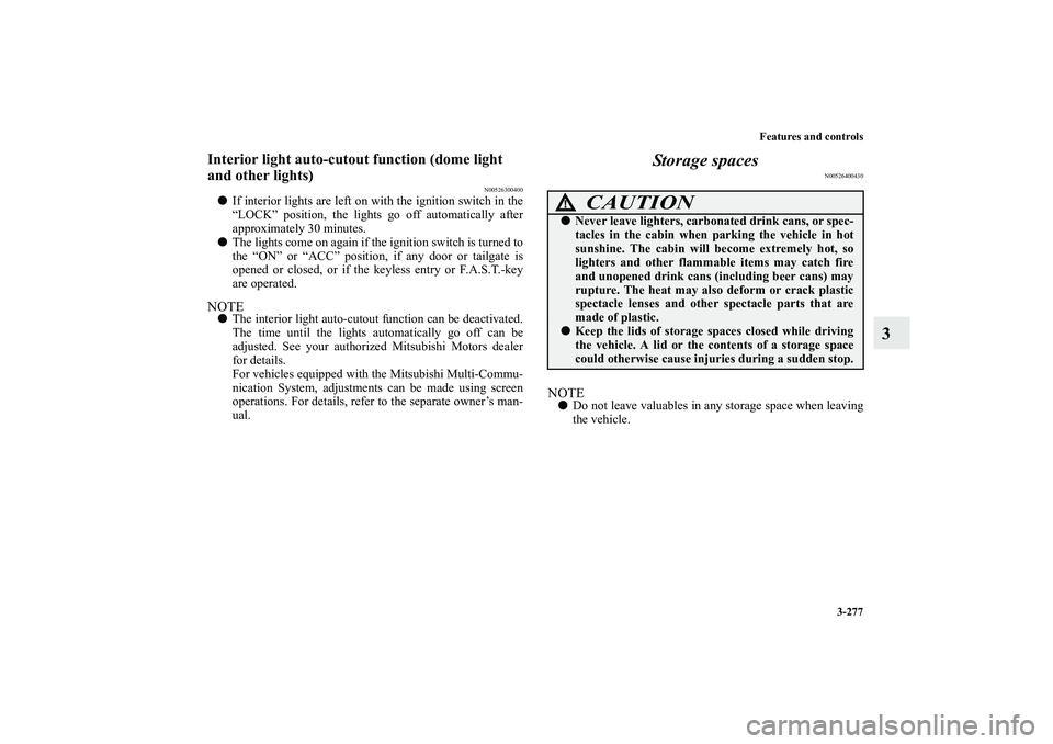 MITSUBISHI OUTLANDER XL 2013  Owners Manual Features and controls
3-277
3
Interior light auto-cutout function (dome light 
and other lights)
N00526300400
If interior lights are left on with the ignition switch in the
“LOCK” position, the l