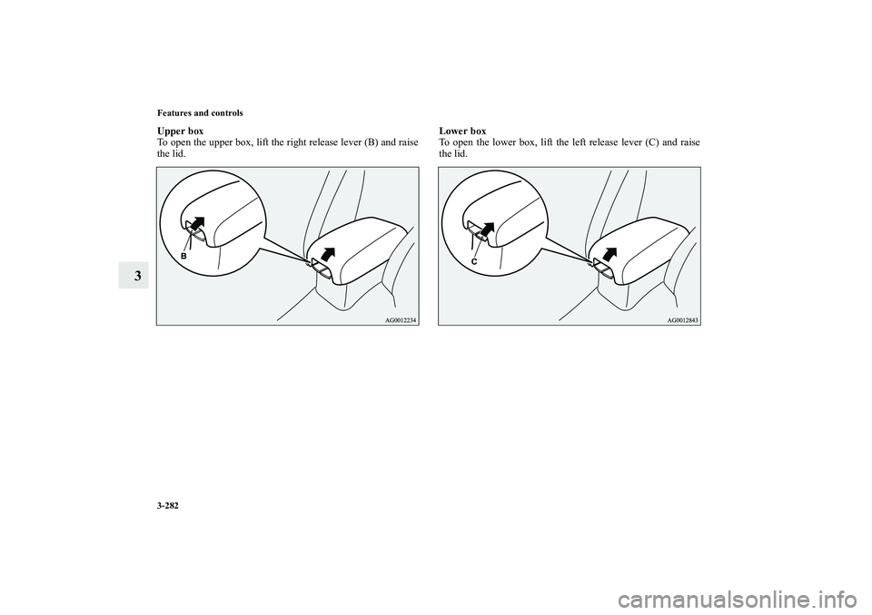 MITSUBISHI OUTLANDER XL 2013  Owners Manual 3-282 Features and controls
3
Upper box
To open the upper box, lift the right release lever (B) and raise
the lid.Lower box
To open the lower box, lift the left release lever (C) and raise
the lid.BK0