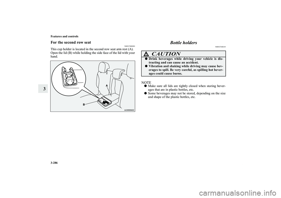 MITSUBISHI OUTLANDER XL 2013 Owners Manual 3-286 Features and controls
3
For the second row seat
N00537000090
This cup holder is located in the second row seat arm rest (A).
Open the lid (B) while holding the side face of the lid with your
han MITSUBISHI OUTLANDER XL 2013 Owners Manual 3-286 Features and controls
3
For the second row seat
N00537000090
This cup holder is located in the second row seat arm rest (A).
Open the lid (B) while holding the side face of the lid with your
han