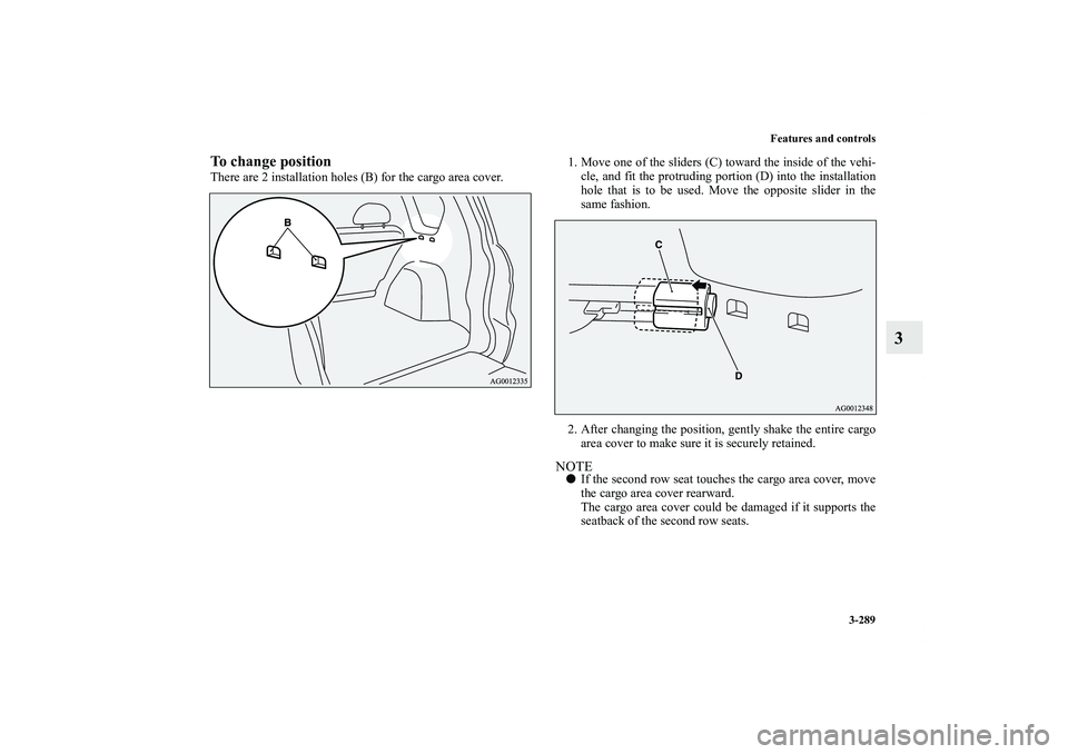 MITSUBISHI OUTLANDER XL 2013 Owners Manual Features and controls
3-289
3
To change positionThere are 2 installation holes (B) for the cargo area cover.1. Move one of the sliders (C) toward the inside of the vehi-
cle, and fit the protruding po MITSUBISHI OUTLANDER XL 2013 Owners Manual Features and controls
3-289
3
To change positionThere are 2 installation holes (B) for the cargo area cover.1. Move one of the sliders (C) toward the inside of the vehi-
cle, and fit the protruding po