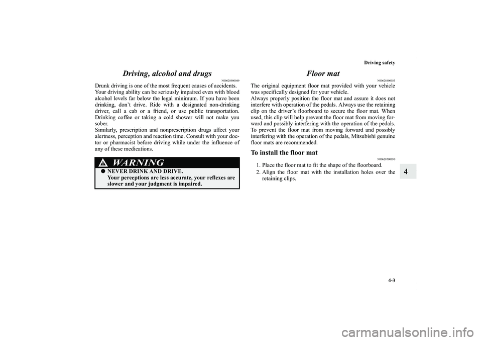 MITSUBISHI OUTLANDER XL 2013 Owners Manual Driving safety
4-3
4 Driving, alcohol and drugs
N00628900049
Drunk driving is one of the most frequent causes of accidents.
Your driving ability can be seriously impaired even with blood
alcohol level MITSUBISHI OUTLANDER XL 2013 Owners Manual Driving safety
4-3
4 Driving, alcohol and drugs
N00628900049
Drunk driving is one of the most frequent causes of accidents.
Your driving ability can be seriously impaired even with blood
alcohol level