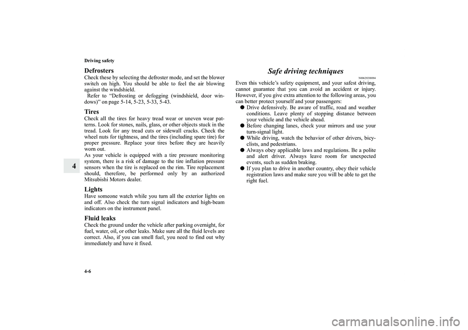 MITSUBISHI OUTLANDER XL 2013  Owners Manual 4-6 Driving safety
4
DefrostersCheck these by selecting the defroster mode, and set the blower
switch on high. You should be able to feel the air blowing
against the windshield.
 Refer to “Defrostin