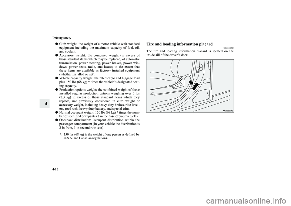 MITSUBISHI OUTLANDER XL 2013  Owners Manual 4-10 Driving safety
4
Curb weight: the weight of a motor vehicle with standard
equipment including the maximum capacity of fuel, oil,
and coolant.
Accessory weight: the combined weight (in excess of