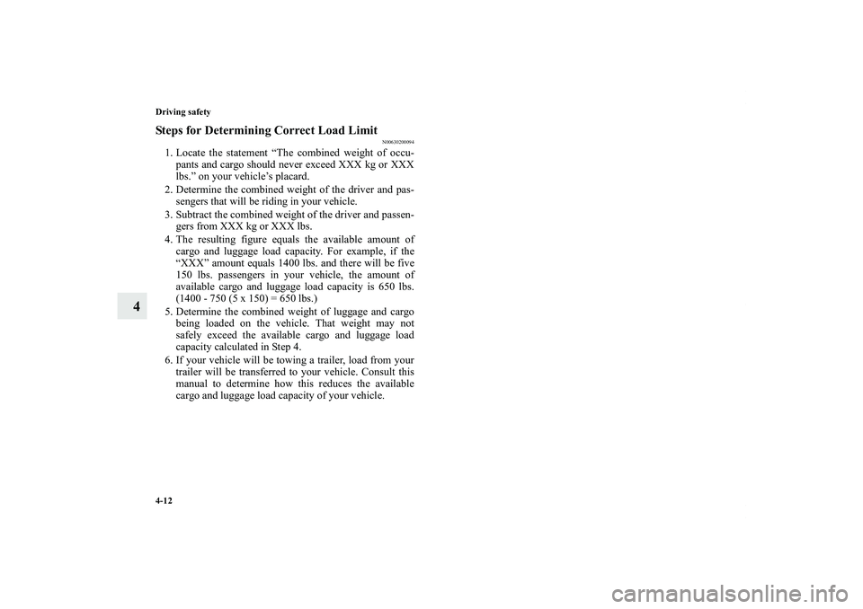 MITSUBISHI OUTLANDER XL 2013  Owners Manual 4-12 Driving safety
4
Steps for Determining Correct Load Limit
N00630200094
1. Locate the statement “The combined weight of occu-
pants and cargo should never exceed XXX kg or XXX
lbs.” on your ve