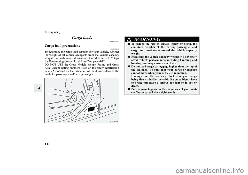 MITSUBISHI OUTLANDER XL 2013  Owners Manual 4-14 Driving safety
4Cargo loads
N00629700435
Cargo load precautions
N00630300040
To determine the cargo load capacity for your vehicle, subtract
the weight of all vehicle occupants from the vehicle c