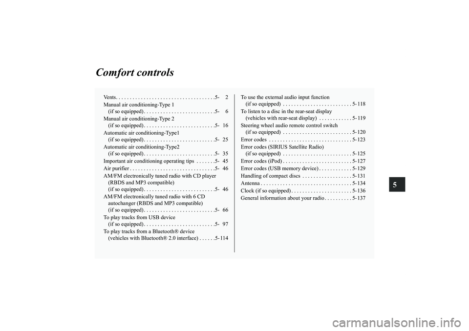 MITSUBISHI OUTLANDER XL 2013  Owners Manual 5
Comfort controls
Vents. . . . . . . . . . . . . . . . . . . . . . . . . . . . . . . . . . . .5- 2
Manual air conditioning-Type 1 
(if so equipped) . . . . . . . . . . . . . . . . . . . . . . . . . .