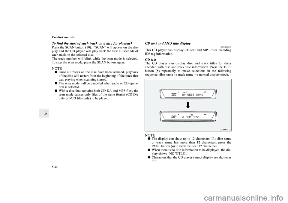 MITSUBISHI OUTLANDER XL 2013  Owners Manual 5-64 Comfort controls
5
To find the start of each track on a disc for playbackPress the SCAN button (10).  “SCAN” will appear on the dis-
play and the CD player will play back the first 10 seconds