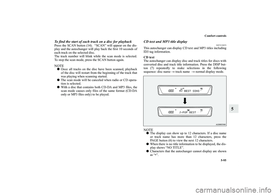 MITSUBISHI OUTLANDER XL 2013  Owners Manual Comfort controls
5-95
5
To find the start of each track on a disc for playbackPress the SCAN button (14).  “SCAN” will appear on the dis-
play and the autochanger will play back the first 10 secon