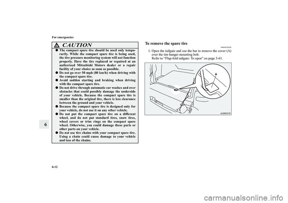 MITSUBISHI OUTLANDER XL 2013  Owners Manual 6-12 For emergencies
6
To remove the spare tire
N00849700260
1. Open the tailgate and use the bar to remove the cover (A)
over the tire hanger mounting bolt.
Refer to “Flap-fold tailgate: To open”