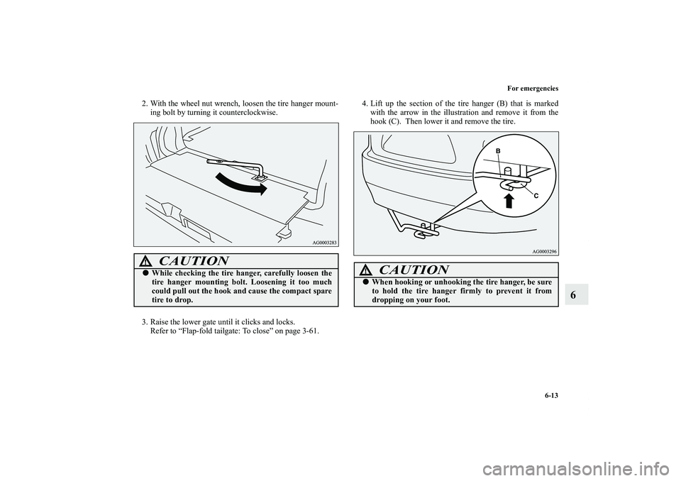 MITSUBISHI OUTLANDER XL 2013  Owners Manual For emergencies
6-13
6
2. With the wheel nut wrench, loosen the tire hanger mount-
ing bolt by turning it counterclockwise.
3. Raise the lower gate until it clicks and locks.
Refer to “Flap-fold tai