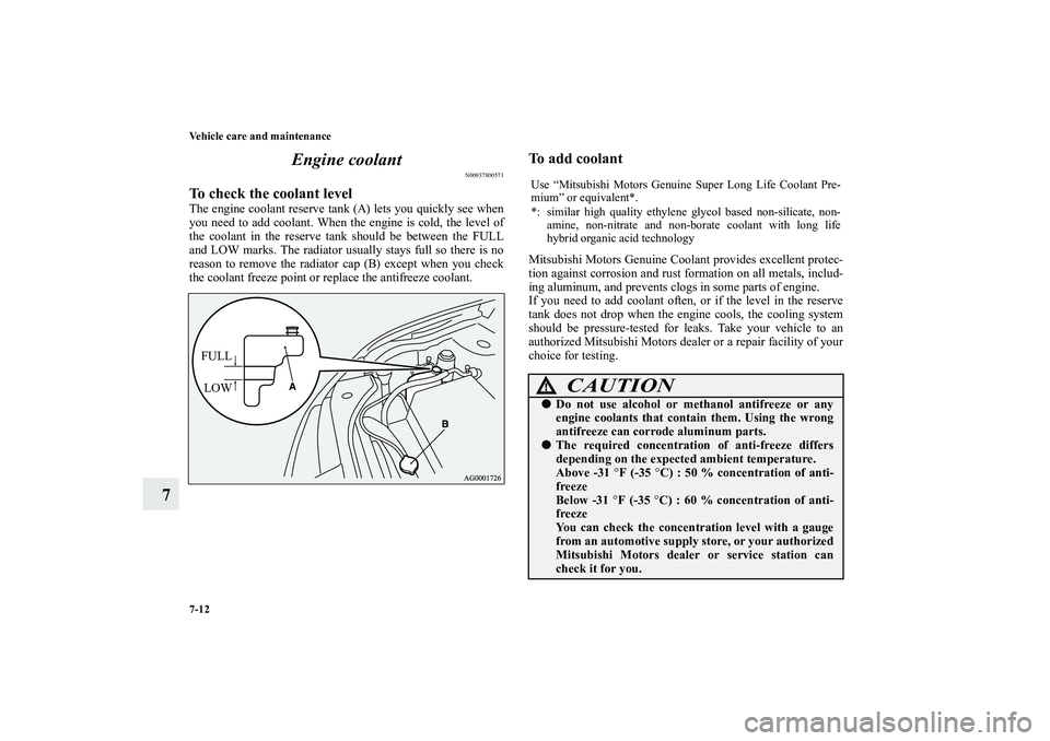 MITSUBISHI OUTLANDER XL 2013 Owners Manual 7-12 Vehicle care and maintenance
7Engine coolant
N00937800571
To check the coolant levelThe engine coolant reserve tank (A) lets you quickly see when
you need to add coolant. When the engine is cold, MITSUBISHI OUTLANDER XL 2013 Owners Manual 7-12 Vehicle care and maintenance
7Engine coolant
N00937800571
To check the coolant levelThe engine coolant reserve tank (A) lets you quickly see when
you need to add coolant. When the engine is cold,