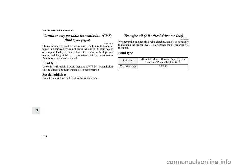 MITSUBISHI OUTLANDER XL 2013 Owners Manual 7-18 Vehicle care and maintenance
7Continuously variable transmission (CVT)
fluid
(if so equipped)
N00938100076
The continuously variable transmission (CVT) should be main-
tained and serviced by an MITSUBISHI OUTLANDER XL 2013 Owners Manual 7-18 Vehicle care and maintenance
7Continuously variable transmission (CVT)
fluid
(if so equipped)
N00938100076
The continuously variable transmission (CVT) should be main-
tained and serviced by an