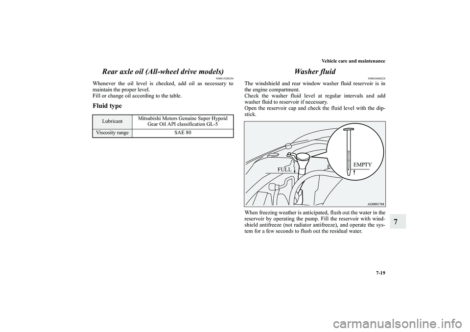 MITSUBISHI OUTLANDER XL 2013 Owners Manual Vehicle care and maintenance
7-19
7 Rear axle oil (All-wheel drive models)
N00915200256
Whenever the oil level is checked, add oil as necessary to
maintain the proper level.
Fill or change oil accordi MITSUBISHI OUTLANDER XL 2013 Owners Manual Vehicle care and maintenance
7-19
7 Rear axle oil (All-wheel drive models)
N00915200256
Whenever the oil level is checked, add oil as necessary to
maintain the proper level.
Fill or change oil accordi
